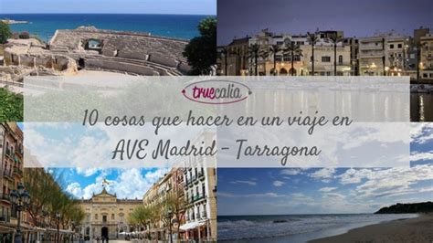 10 cosas que hacer en un viaje en AVE Madrid   Tarragona ...
