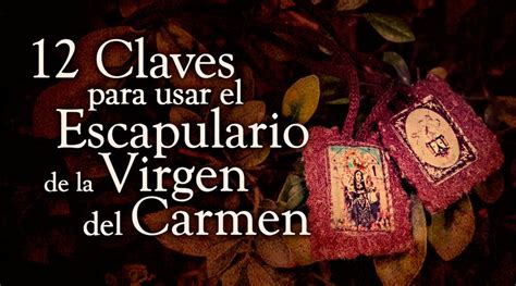 12 claves para usar el escapulario de la Virgen del Carmen ...