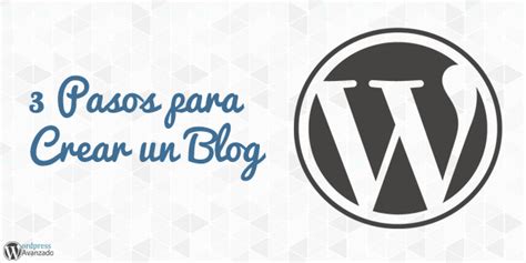 3 Pasos Para Crear Un Blog Con Wordpress | WP Avanzado