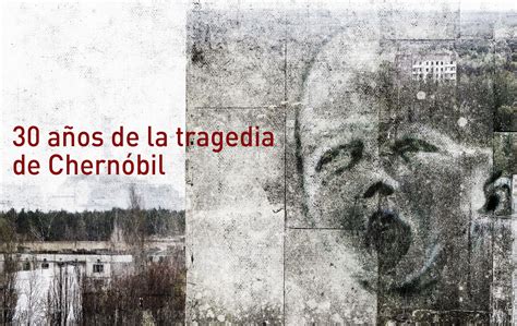 30 años de la tragedia de Chernóbil: Lecciones del pasado ...