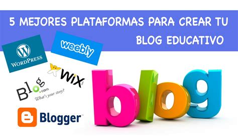 5 Mejores plataformas para crear tu blog educativo ...
