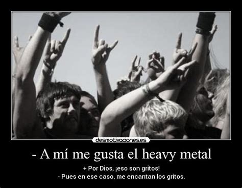 A mí me gusta el heavy metal | Desmotivaciones