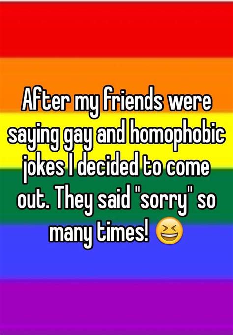 After my friends were saying gay and homophobic jokes I ...