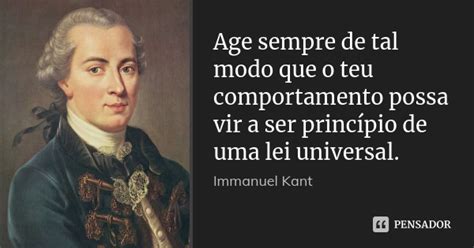 Age sempre de tal modo que o teu... Immanuel Kant