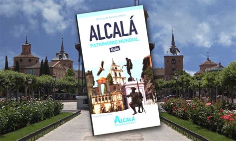 Alcalá Patrimonio Mundial, nueva guía turística de Alcalá ...