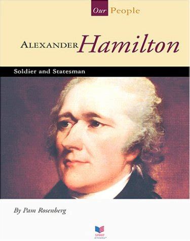 Alexander Hamilton: Soldier and Statesman  Our People