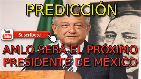 AMLO GANA LA PRESIDENCIA EN EL 2018 PREDICCION AMLO ...