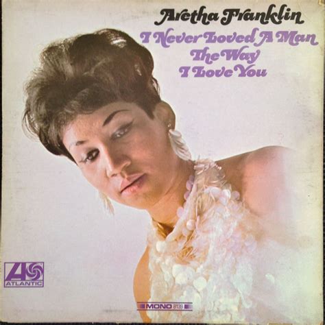 Aretha Franklin   I Never Loved A Man The Way I Love You ...