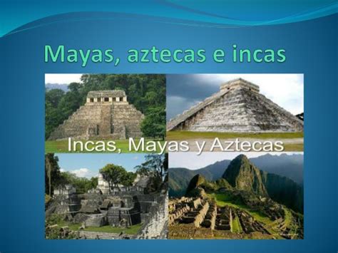 Aztecas, mayas e incas