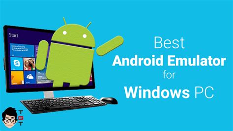 Best Android Emulator for PC – Windows 10/8.1/8/7