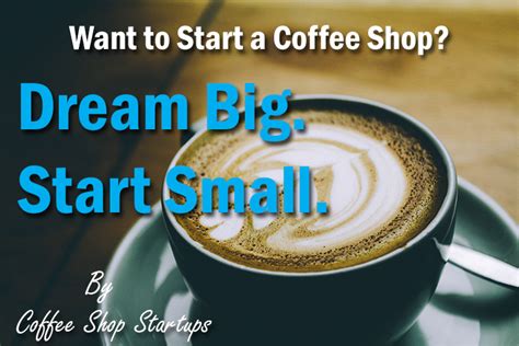 Big Dreams, Small Coffee Shops. How to Start Your Coffee ...
