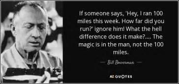 Bill Bowerman quote: If someone says,  Hey, I ran 100 ...