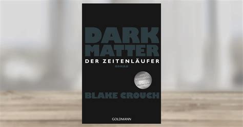 Blake Crouch: Dark Matter. Der Zeitenläufer. Goldmann ...