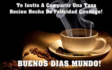 BUENOS DIAS MUNDO! TU CAFE DE FELICIDAD ESTA LISTO! ¿ME ...