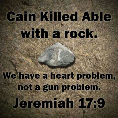 Cain killed Able with a rock. We have a heart problem, not ...