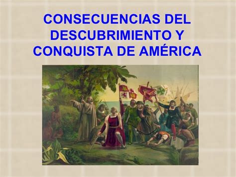 CONSECUENCIAS DE LA CONQUISTA ~ Historia