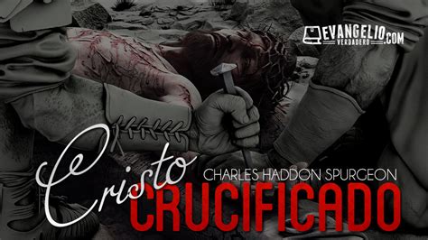 Cristo Crucificado | Charles H. Spurgeon | Evangelio Verdadero