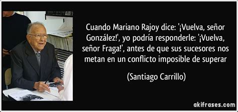 Cuando Mariano Rajoy dice:  ¡Vuelva, señor González! , yo...
