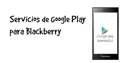 Descargar Servicios de Google Play para Blackberry ...