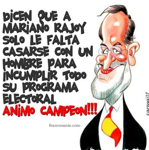 Dicen que a Mariano Rajoy solo le falta .... Frases.