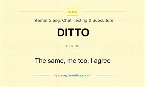 DITTO   The same, me too, I agree in Internet Slang, Chat ...