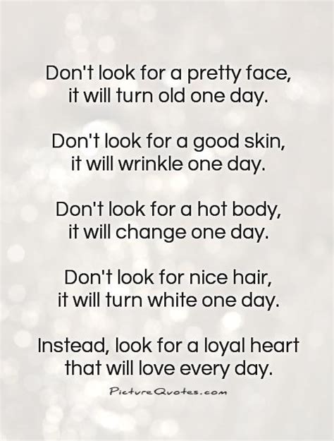 Don t look for a pretty face, it will turn old one day ...
