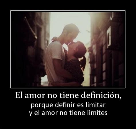 El amor no tiene definición, porque definir es limitar y ...