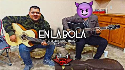 El De La Guitarra Ft Legado 7   En La Bola  Corridos 2018 ...