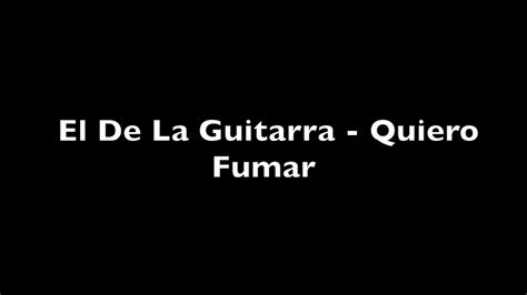 El De La Guitarra   Yo Quiero Fumar  Letra    YouTube