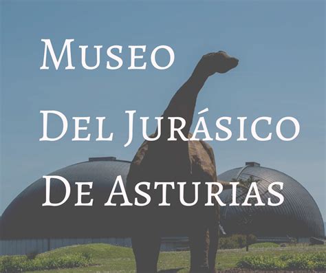 El Museo del Jurásico de Asturias   Los viajes de Margalliver