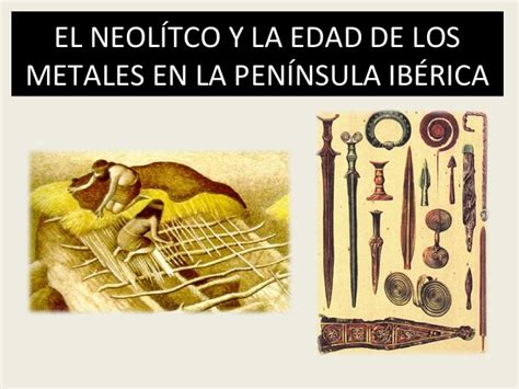 El Neolítico y la Edad de los Metales en la Península Ibérica
