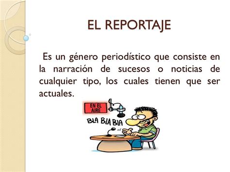 EL REPORTAJE Es un género periodístico que consiste en la ...