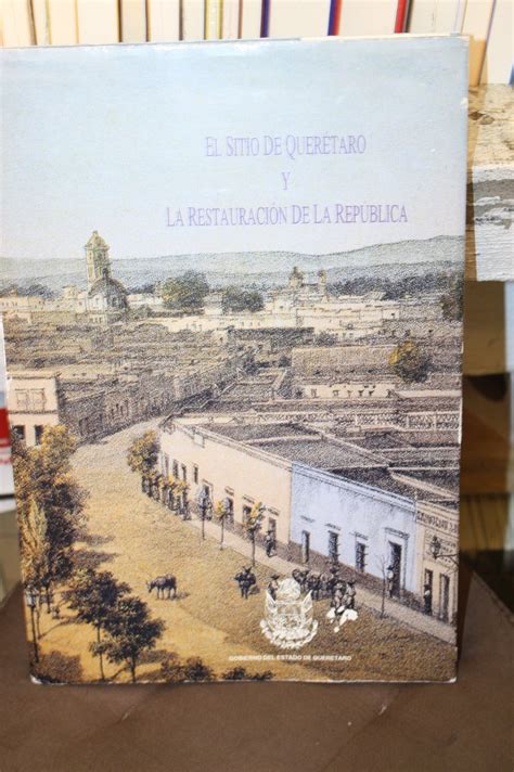 El Sitio De Queretaro Y La Restauracion De La Republica ...