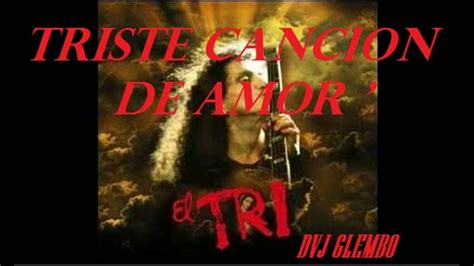 El Tri   Triste Cancion De Amor   DVJ GLEMBO    YouTube