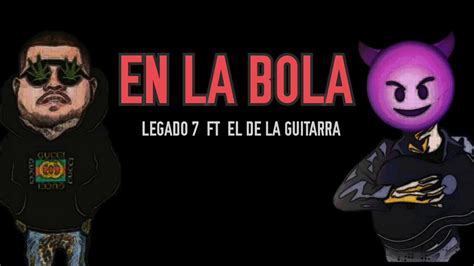 En La Bola  LETRA    LEGADO 7 Ft. EL DE LA GUITARRA   YouTube
