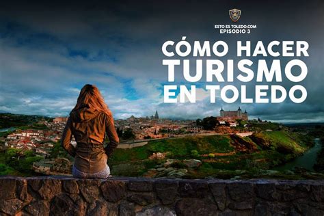 Esto es Toledo, capítulo tercero: cómo hacer turismo en ...