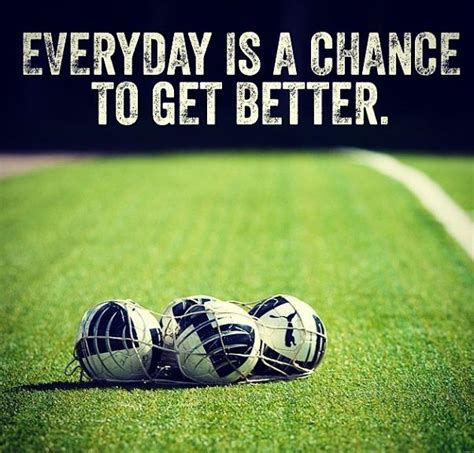 Everyday is a chance to get better | Soccer. Life ...