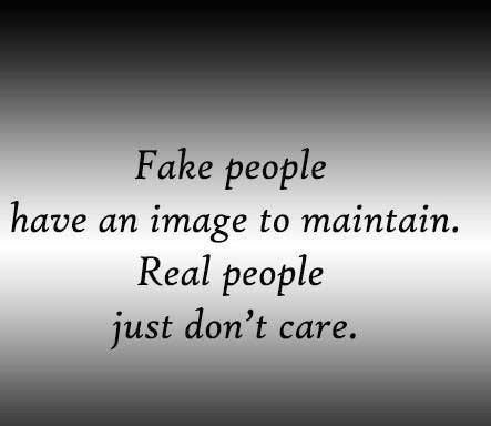Fake People Have An Image To Maintain Real People Just ...