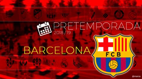 FC Barcelona: Pretemporada Barcelona 2018: calendario de ...