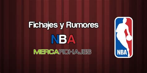 Fichajes y Rumores NBA 12/07   14/07   MercaFichajes