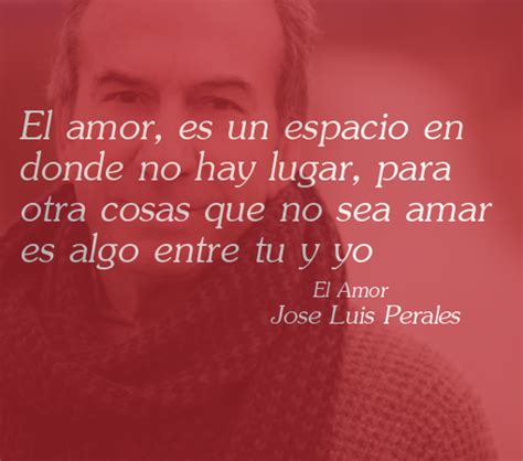 Frase de Jose Luis Perales: El amor es un espacio en donde ...