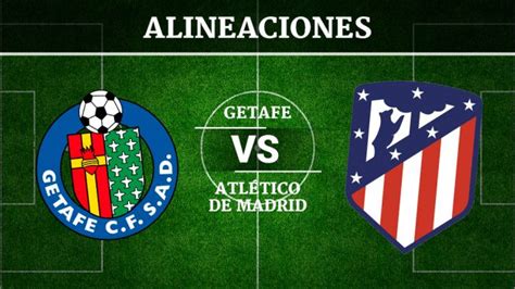 Getafe   Atlético de Madrid: Horario, alineaciones y dónde ...