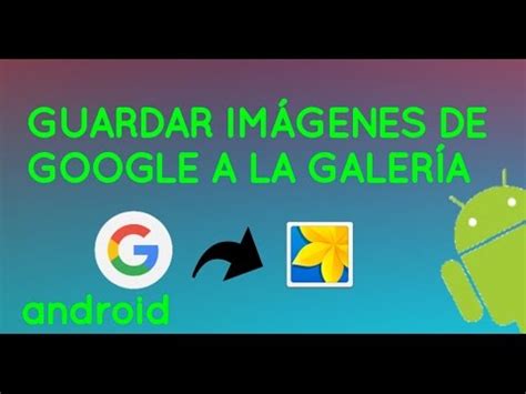 GUARDAR IMÁGENES DE GOOGLE EN GALERÍA| ANDROID♡   YouTube