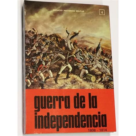 GUERRA DE LA INDEPENDENCIA. 1808   1814. Volumen 4 ...