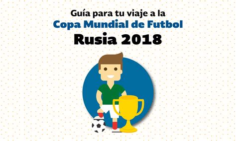 Guía para tu viaje a la Copa Mundial de Futbol Rusia 2018 ...