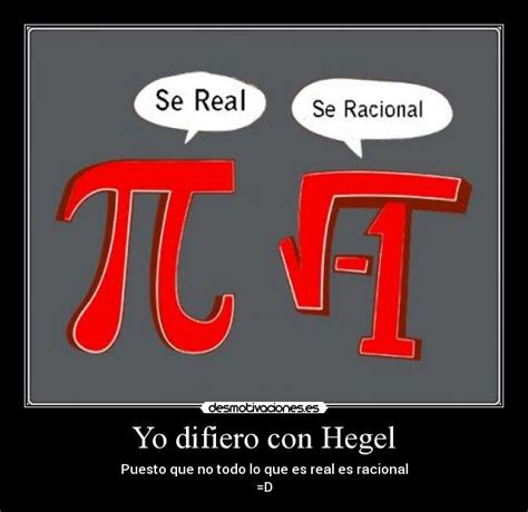 Hegel:  Real = Racional  ¿alguna mejor traducción ...