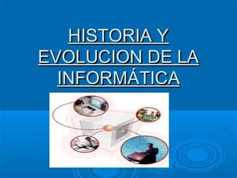 HISTORIA Y EVOLUCION DE LA INFORMATICA
