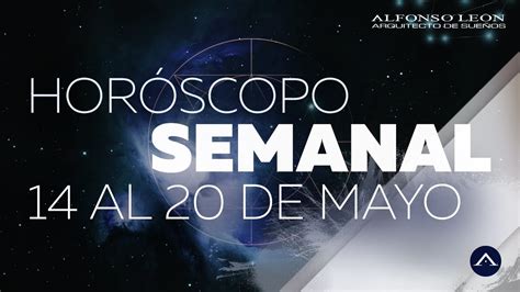 HORÓSCOPO SEMANAL | 14 AL 20 DE MAYO | ALFONSO LEÓN ...