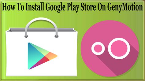 How To Install Google Play Store On GenyMotion To Download ...