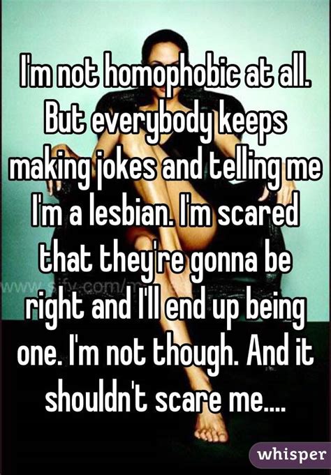 I m not homophobic at all. But everybody keeps making ...